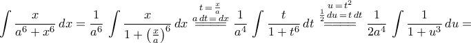 \displaystyle\int{\frac{x}{a^6+x^6}\,dx}=\frac{1}{a^6}\,\int{\frac{x}{1+\bigl({\frac{x}{a}}\bigr)^6}\,dx}\,\mathop{=\!=\!=\!=}\limits^{\begin{subarray}{c} 
   {t\,=\,\frac{x}{a}}  \\ 
   {a\,dt\,=\,dx}   
\end{subarray}}\,\frac{1}{a^4}\,\int{\frac{t}{1+t^6}\,dt}\,\mathop{=\!=\!=\!=}\limits^{\begin{subarray}{c} 
   {u\,=\,t^2}  \\ 
   {\frac{1}{2}\,du\,=\,t\,dt}   
\end{subarray}}\,\frac{1}{2a^4}\,\int{\frac{1}{1+u^3}\,du}=
