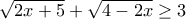 \sqrt{2x+5}+\sqrt{4-2x}\geq 3