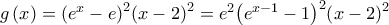 g\left( x \right) = {\left( {{e^x} - e} \right)^2}{\left( {x - 2} \right)^2} = {e^2}{\left( {{e^{x - 1}} - 1} \right)^2}{\left( {x - 2} \right)^2}