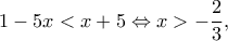 \displaystyle 1 - 5x < x + 5 \Leftrightarrow x >  - \frac{2}{3},