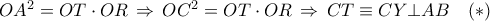 OA^2=OT \cdot OR\,\Rightarrow \, OC^2= OT\cdot OR\,\Rightarrow \, CT\equiv CY \bot AB\quad (*)