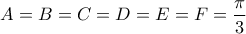 A=B=C=D=E=F=\dfrac{\pi}{3}