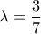 \displaystyle{\lambda=\frac{3}{7}}