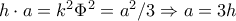h\cdot a=k^2\Phi ^2=a^2/3 \Rightarrow a=3h