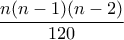 \displaystyle{\frac{n(n-1)(n-2)}{120} }