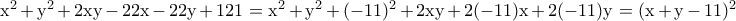 \rm x^2+y^2+2xy-22x-22y+121= x^2 + y^2 + (-11)^2 +2xy +2(-11)x+2(-11)y=(x+y-11)^2