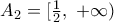 {{A}_{2}}=[\frac{1}{2},\,\,+\infty )