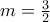 m=\frac{3}{2}