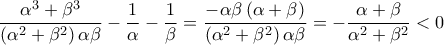 \displaystyle{\frac{{{\alpha ^3} + {\beta ^3}}}{{\left( {{\alpha ^2} + {\beta ^2}} \right)\alpha \beta }} - \frac{1}{\alpha } - \frac{1}{\beta } = \frac{{ - \alpha \beta \left( {\alpha + \beta } \right)}}{{\left( {{\alpha ^2} + {\beta ^2}} \right)\alpha \beta }} = - \frac{{\alpha + \beta }}{{{\alpha ^2} + {\beta ^2}}} < 0} \displaystyle{\frac{{{\alpha ^3} + {\beta ^3}}}{{\left( {{\alpha ^2} + {\beta ^2}} \right)\alpha \beta }} - \frac{1}{\alpha } - \frac{1}{\beta } = \frac{{ - \alpha \beta \left( {\alpha + \beta } \right)}}{{\left( {{\alpha ^2} + {\beta ^2}} \right)\alpha \beta }} = - \frac{{\alpha + \beta }}{{{\alpha ^2} + {\beta ^2}}} < 0}
