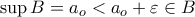 \sup B=a_o<a_o+\varepsilon\in B