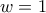 w=1