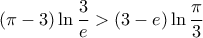 \displaystyle{ 
(\pi  - 3)\ln \frac{3}{e} > (3 - e)\ln \frac{\pi }{3} 
}