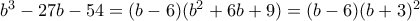 b^3 - 27b - 54 = (b-6)(b^2 +6b + 9) = (b-6)(b+3)^2