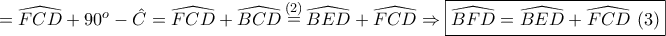\displaystyle{ = \widehat{FCD} + 90^o - \hat C = \widehat{FCD} + \widehat{BCD} \mathop = \limits^{(2)} \widehat{BED} + \widehat{FCD}   \Rightarrow \boxed{\widehat{BFD} = \widehat{BED} + \widehat{FCD} ~(3)} }