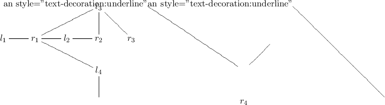 \xymatrix{ & & & l_3 \ar@{-}[dll] \ar@{-}[d] \ar@{-}[dr]&\\ 
l_1 \ar@{-}[r]& r_1 \ar@{-}[r]& l_2 \ar@{-}[r]& r_2 & r_3 \\ 
& & & l_4 \ar@{-}[ull] \ar@{-}[d] \ar@{-}<span style="text-decoration:underline">\ar@{-}[ur] & \\ 
& & & r_4 \ar@{-}<span style="text-decoration:underline">&}