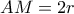 AM=2r