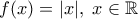 f(x)=|x| , \; x \in \mathbb{R}