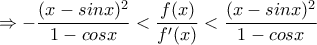 \displaystyle{\Rightarrow -\frac{(x-sinx)^2}{1-cosx}<\frac{f(x)}{f'(x)}<\frac{(x-sinx)^2}{1-cosx}}