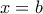 x=b