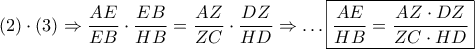 \displaystyle{ 
\left( 2 \right) \cdot \left( 3 \right) \Rightarrow \frac{{AE}} 
{{EB}} \cdot \frac{{EB}} 
{{HB}} = \frac{{AZ}} 
{{ZC}} \cdot \frac{{DZ}} 
{{HD}} \Rightarrow  \ldots \boxed{\frac{{AE}} 
{{HB}} = \frac{{AZ \cdot DZ}} 
{{ZC \cdot HD}}} 
}