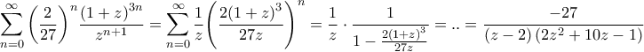 \displaystyle{\sum\limits_{n = 0}^\infty  {{{\left( {\frac{2}{{27}}} \right)}^n}\frac{{{{\left( {1 + z} \right)}^{3n}}}}{{{z^{n + 1}}}}}  = \sum\limits_{n = 0}^\infty  {\frac{1}{z}{{\left( {\frac{{2{{\left( {1 + z} \right)}^3}}}{{27z}}} \right)}^n}}  = \frac{1}{z} \cdot \frac{1}{{1 - \frac{{2{{\left( {1 + z} \right)}^3}}}{{27z}}}} = .. = \frac{{ - 27}}{{\left( {z - 2} \right)\left( {2{z^2} + 10z - 1} \right)}}}