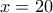 x=20