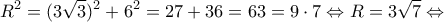 \displaystyle{{R^2} = {(3\sqrt 3 )^2} + {6^2} = 27 + 36 = 63 = 9 \cdot 7 \Leftrightarrow R = 3\sqrt 7  \Leftrightarrow }