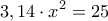 \displaystyle{3,14\cdot x^2=25}