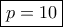 \boxed{p=10}