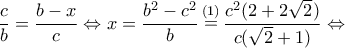 \displaystyle \frac{c}{b} = \frac{{b - x}}{c} \Leftrightarrow x = \frac{{{b^2} - {c^2}}}{b}\mathop  = \limits^{(1)} \frac{{{c^2}(2 + 2\sqrt 2 )}}{{c(\sqrt 2  + 1)}} \Leftrightarrow 