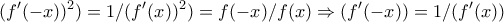 \displaystyle{(f'(-x))^2)=1/(f'(x))^2)=f(-x)/f(x)\Rightarrow (f'(-x))=1/(f'(x))}