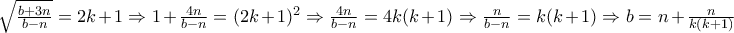 \sqrt{\frac{b+3n}{b-n}}=2k+1\Rightarrow 1+\frac{4n}{b-n}=(2k+1)^2\Rightarrow \frac{4n}{b-n}=4k(k+1)\Rightarrow \frac{n}{b-n}=k(k+1)\Rightarrow b=n+\frac{n}{k(k+1)}