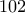 102