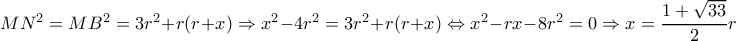 MN^2=MB^2=3r^2+r(r+x) \Rightarrow x^2-4r^2=3r^2+r(r+x) \Leftrightarrow x^2-rx-8r^2=0 \Rightarrow  x= \dfrac{1+ \sqrt{33} }{2} r