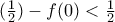 (\frac{1}{2})- f(0)  < \frac{1}{2}