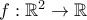 f: \mathbb{R}^2 \to \mathbb{R}