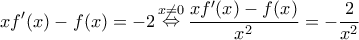 \displaystyle{xf'(x) - f(x) = - 2\mathop \Leftrightarrow \limits^{x \ne 0} \frac{{xf'(x) - f(x)}}{{{x^2}}} = - \frac{2}{{{x^2}}}} \displaystyle{xf'(x) - f(x) = - 2\mathop \Leftrightarrow \limits^{x \ne 0} \frac{{xf'(x) - f(x)}}{{{x^2}}} = - \frac{2}{{{x^2}}}}