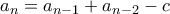 a_n=a_{n-1}+a_{n-2}-c