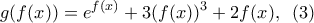 \displaystyle{g(f(x))=e^{f(x)}+3(f(x))^{3}+2f(x), \,\,\, (3)}