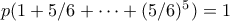 p(1 + 5/6 + \cdots + (5/6)^5) = 1