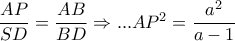 \dfrac{AP}{SD}=\dfrac{AB}{BD}\Rightarrow ...AP^{2}=\dfrac{a^{2}}{a-1}