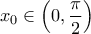 \displaystyle{ 
x_0  \in \left( {0,\frac{\pi } 
{2}} \right) 
}