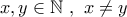 \displaystyle{x,y\in \mathbb{N} \ , \ x\neq y}