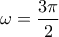 \displaystyle{\omega  = \frac{{3\pi }}{2}}