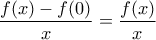 \displaystyle{\frac{f(x)-f(0)}{x}=\frac{f(x)}{x}}