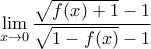 \displaystyle{\mathop {\lim }\limits_{x \to 0} \frac{{\sqrt {f(x) + 1} - 1}}{{\sqrt {1 - f(x)} - 1}}} \displaystyle{\mathop {\lim }\limits_{x \to 0} \frac{{\sqrt {f(x) + 1} - 1}}{{\sqrt {1 - f(x)} - 1}}}