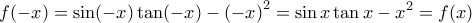\displaystyle f(-x)=\sin (-x)\tan (-x)-{{(-x)}^{2}}=\sin x\tan x-{{x}^{2}}=f(x)