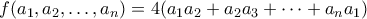 \displaystyle  
f(a_1, a_2, \ldots, a_n) = 4(a_1 a_2 + a_2 a_3 + \cdots + a_n a_1) 
