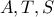 \displaystyle{A, T, S}