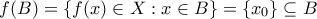 \displaystyle{f(B)=\left\{f(x)\in X: x\in B\right\}=\left\{x_{0}\right\}\subseteq B